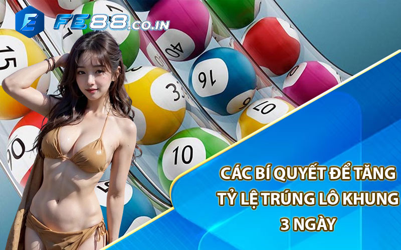 Các bí quyết để tăng tỷ lệ trúng Lô Khung 3 Ngày