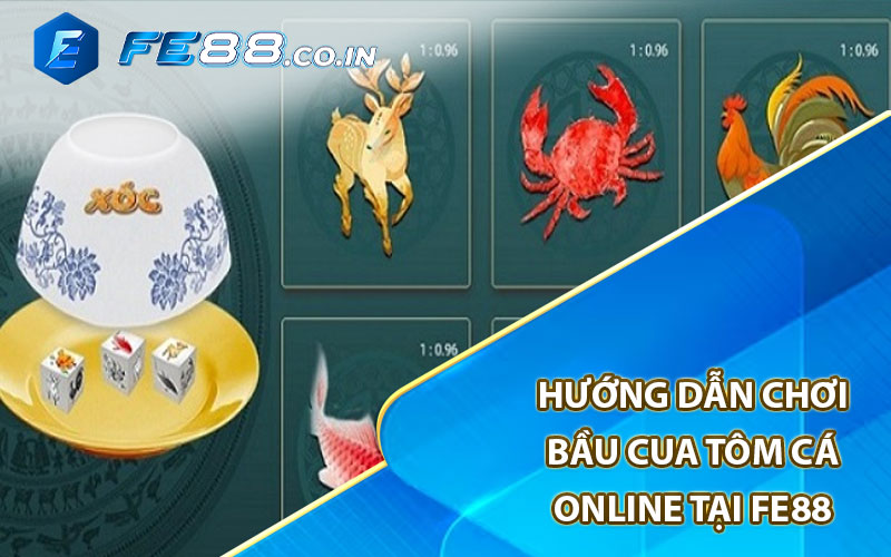 Hướng dẫn chơi bầu cua tôm cá online tại Fe88 