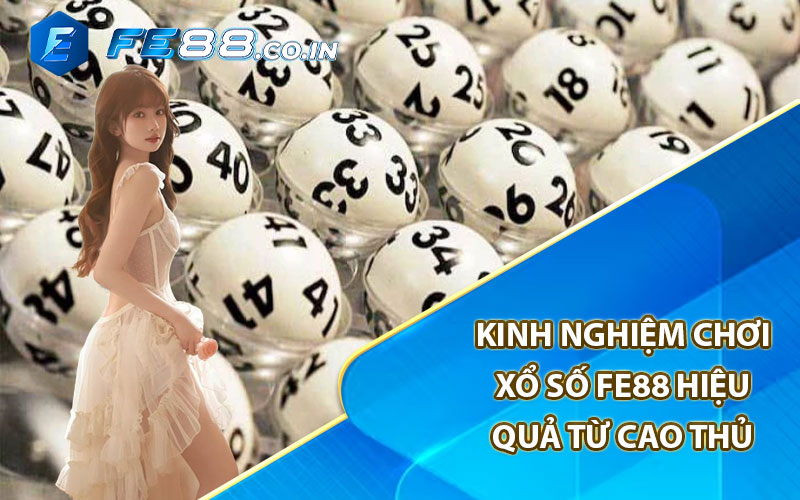 Kinh nghiệm chơi xổ số FE88 hiệu quả từ cao thủ 


