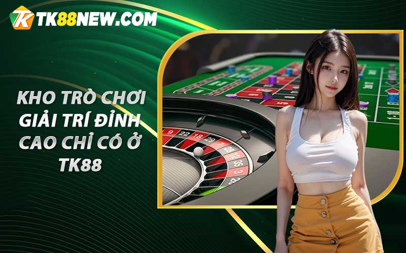 Kho trò chơi giải trí đỉnh cao chỉ có ở TK88